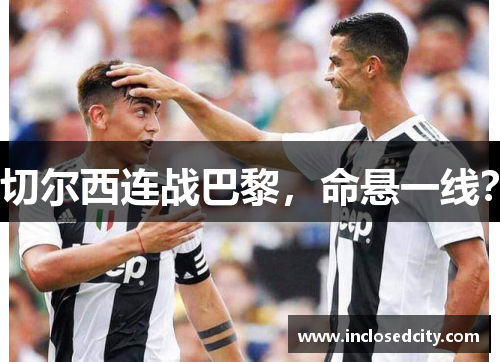 切尔西连战巴黎，命悬一线？